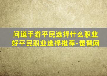 问道手游平民选择什么职业好平民职业选择推荐-琵琶网