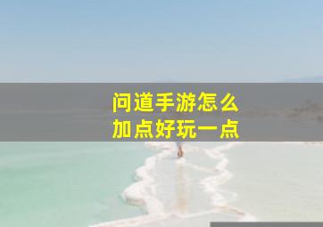 问道手游怎么加点好玩一点