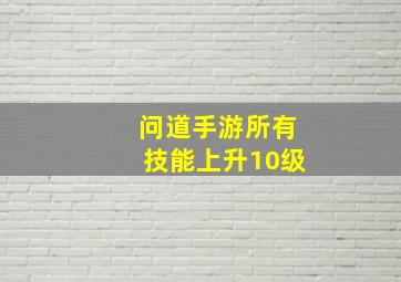 问道手游所有技能上升10级