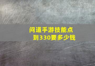 问道手游技能点到330要多少钱