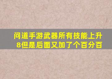 问道手游武器所有技能上升8但是后面又加了个百分百