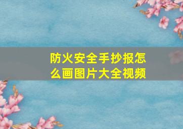 防火安全手抄报怎么画图片大全视频