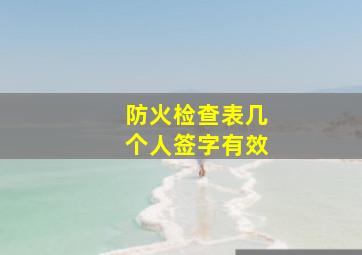 防火检查表几个人签字有效