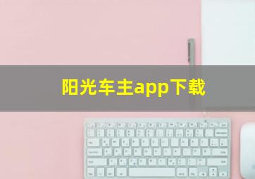 阳光车主app下载