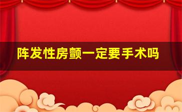 阵发性房颤一定要手术吗