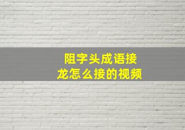 阻字头成语接龙怎么接的视频