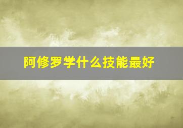 阿修罗学什么技能最好