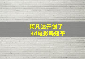 阿凡达开创了3d电影吗知乎