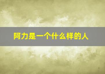 阿力是一个什么样的人