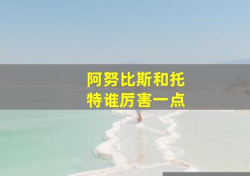 阿努比斯和托特谁厉害一点