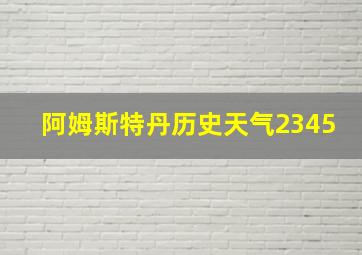 阿姆斯特丹历史天气2345