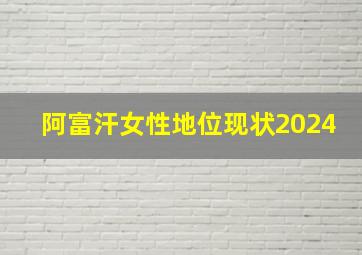 阿富汗女性地位现状2024