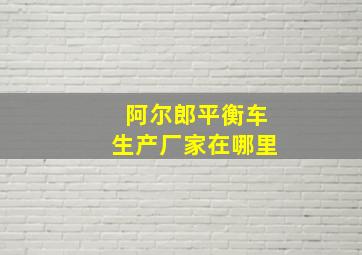 阿尔郎平衡车生产厂家在哪里