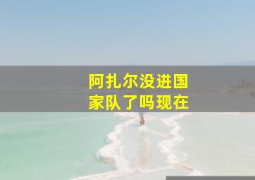 阿扎尔没进国家队了吗现在