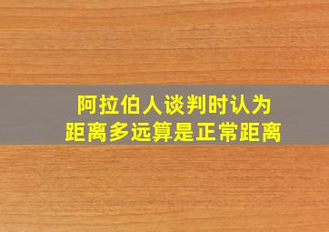 阿拉伯人谈判时认为距离多远算是正常距离