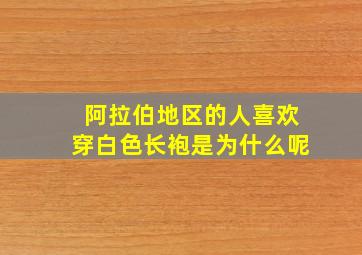 阿拉伯地区的人喜欢穿白色长袍是为什么呢