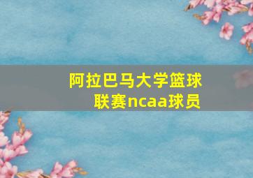 阿拉巴马大学篮球联赛ncaa球员