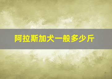 阿拉斯加犬一般多少斤