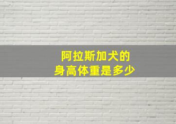 阿拉斯加犬的身高体重是多少