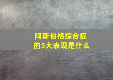 阿斯伯格综合症的5大表现是什么