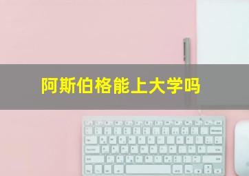 阿斯伯格能上大学吗