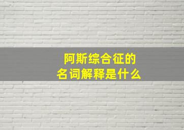 阿斯综合征的名词解释是什么