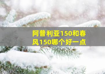 阿普利亚150和春风150哪个好一点