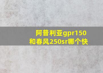 阿普利亚gpr150和春风250sr哪个快