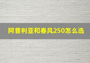 阿普利亚和春风250怎么选