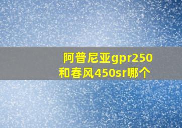 阿普尼亚gpr250和春风450sr哪个