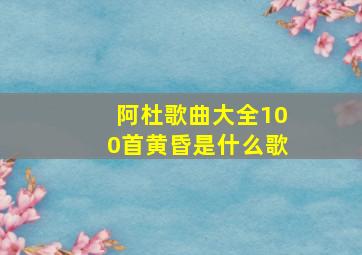 阿杜歌曲大全100首黄昏是什么歌