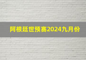 阿根廷世预赛2024九月份