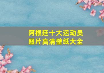 阿根廷十大运动员图片高清壁纸大全