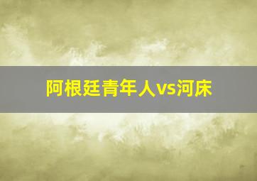 阿根廷青年人vs河床