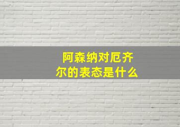 阿森纳对厄齐尔的表态是什么