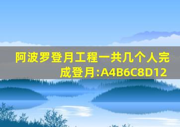 阿波罗登月工程一共几个人完成登月:A4B6C8D12