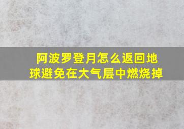 阿波罗登月怎么返回地球避免在大气层中燃烧掉