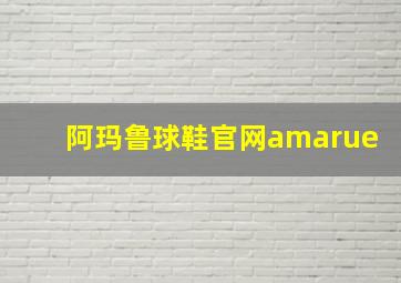 阿玛鲁球鞋官网amarue