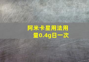 阿米卡星用法用量0.4g日一次