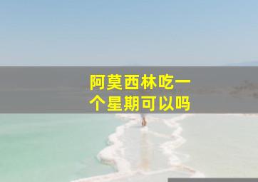 阿莫西林吃一个星期可以吗