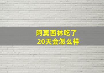 阿莫西林吃了20天会怎么样