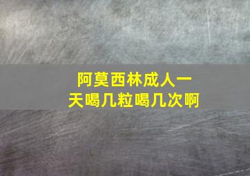 阿莫西林成人一天喝几粒喝几次啊