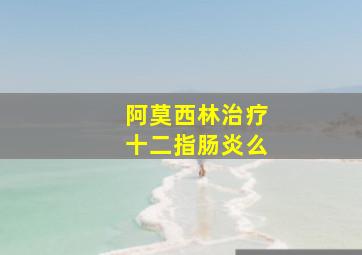 阿莫西林治疗十二指肠炎么