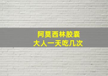 阿莫西林胶囊大人一天吃几次