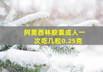 阿莫西林胶囊成人一次吃几粒0.25克