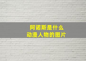 阿诺斯是什么动漫人物的图片