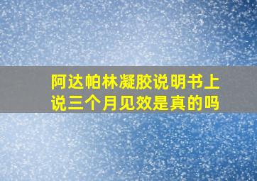 阿达帕林凝胶说明书上说三个月见效是真的吗