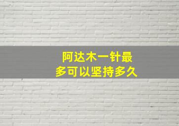 阿达木一针最多可以坚持多久