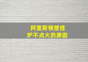 阿里斯顿壁挂炉不点火的原因