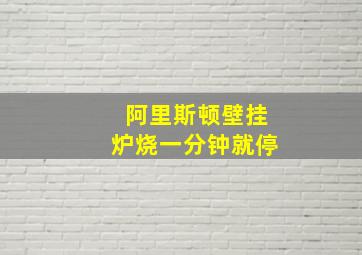 阿里斯顿壁挂炉烧一分钟就停